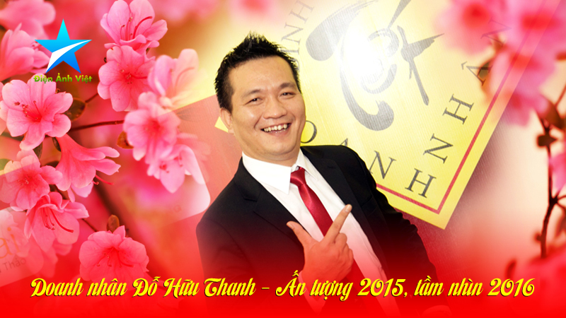 Doanh nhân Đỗ Hữu Thanh – Ấn tượng 2015 – Tầm nhìn 2016